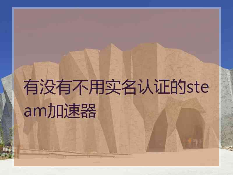 有没有不用实名认证的steam加速器