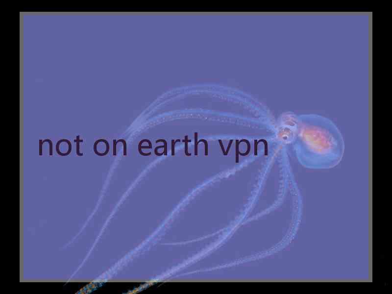 not on earth vpn