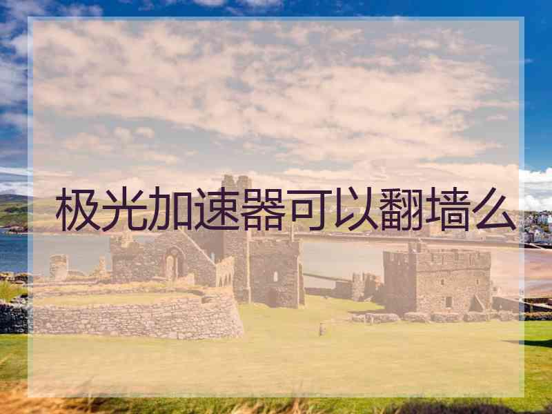 极光加速器可以翻墙么