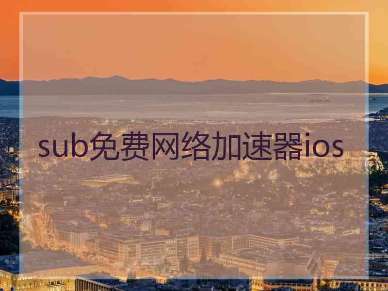 sub免费网络加速器ios