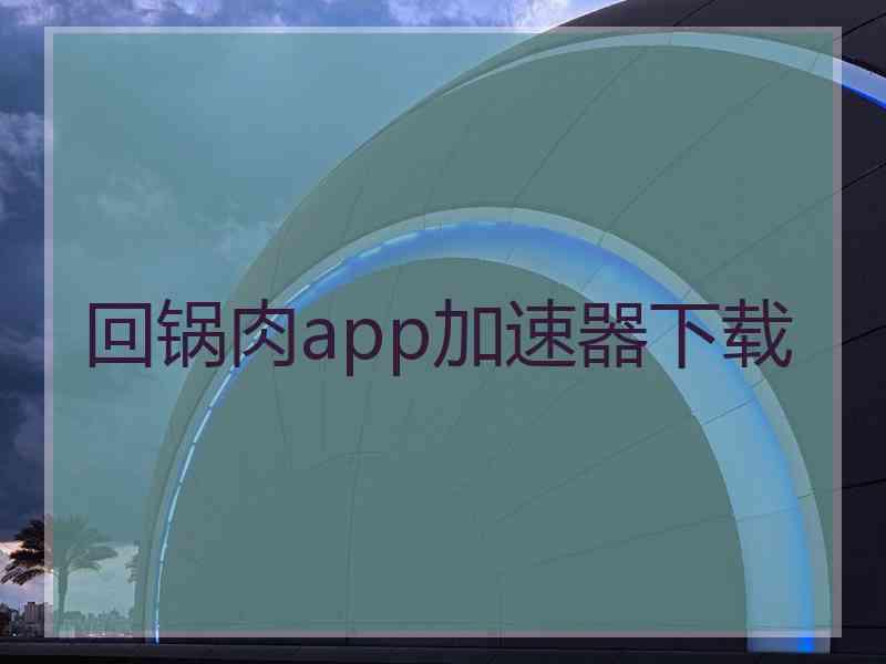 回锅肉app加速器下载