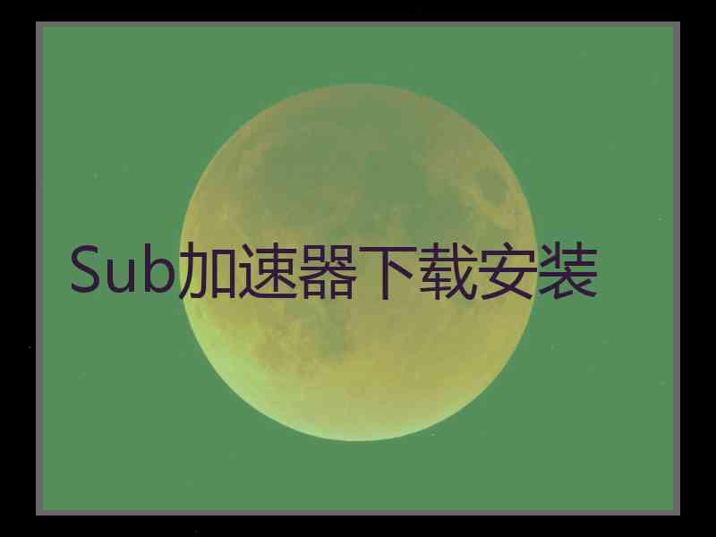 Sub加速器下载安装