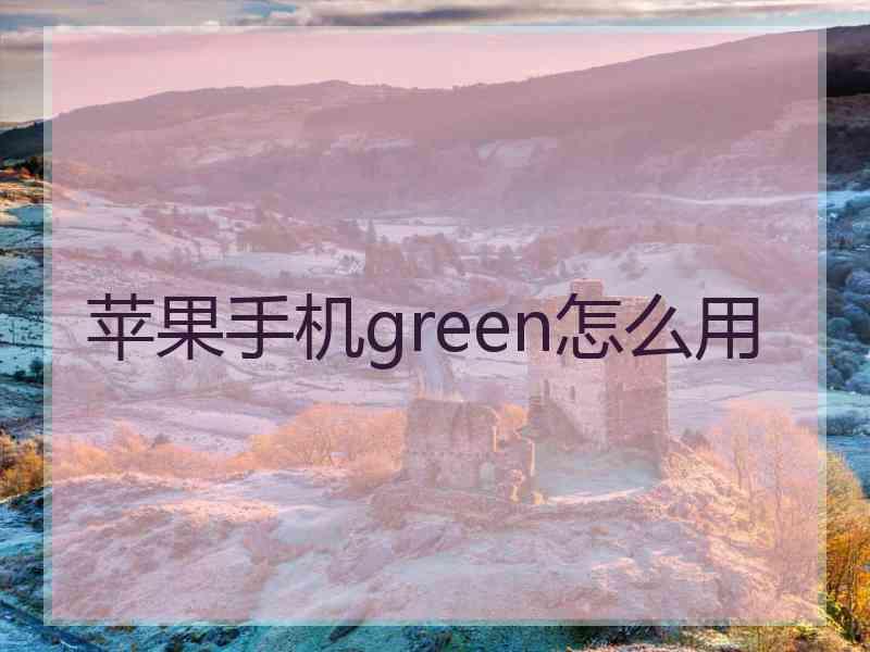 苹果手机green怎么用